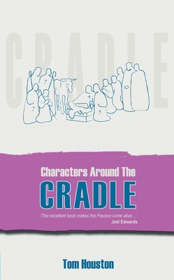 Characters Around the Cradle: Witnesses to the Greatest Story Ever Told - Houston, Tom