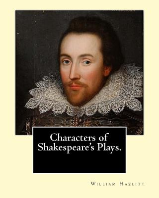 Characters of Shakespeare's Plays. By: William Hazlitt, introduction By: Sir Arthur Thomas Quiller-Couch (1863-1944): Sir Arthur Thomas Quiller-Couch ( 21 November 1863 - 12 May 1944) was a Cornish writer who published using the pseudonym Q. Although a... - Quiller-Couch, Arthur, Sir, and Hazlitt, William