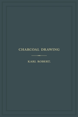 Charcoal Drawing: A Complete Practical Treatise on Landscape Drawing in Charcoal - Appleton, Elizabeth Haven (Translated by), and Gioffredi, Michael W (Editor), and Robert, Karl