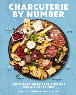 Charcuterie by Number: Showstopping Boards and Recipes for All Occasions - Bissonnette, Derek, and Cote, Gabrielle