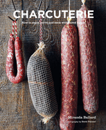 Charcuterie: How to enjoy, serve and cook with cured meats
