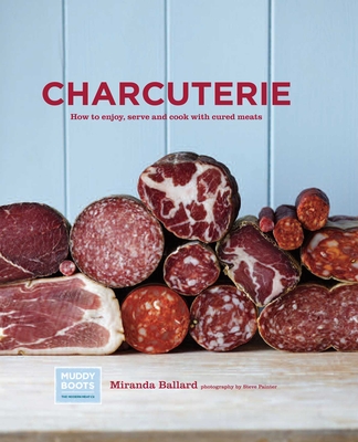 Charcuterie: How to Enjoy, Serve and Cook with Cured Meatss - Ballard, Miranda