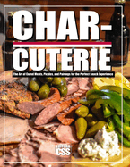 Charcuterie: The Art of Cured Meats, Pickles, and Pairings for the Perfect Snack Experience