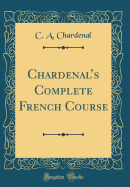 Chardenal's Complete French Course (Classic Reprint)