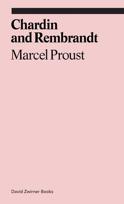 Chardin and Rembrandt - Proust, Marcel, and Madeleine-Perdrillat, Alain (Contributions by), and Feldman, Jennie (Translated by)