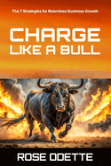 Charge Like a Bull: 7 Strategies for Relentless Business Growth
