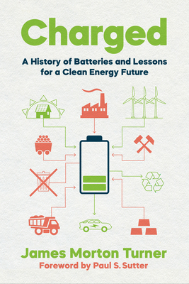 Charged: A History of Batteries and Lessons for a Clean Energy Future - Turner, James Morton, and Sutter, Paul S, Professor (Editor)