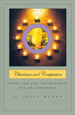 Charisma and Compassion: Cheng Yen and the Buddhist Tzu CHI Movement - Huang, C Julia
