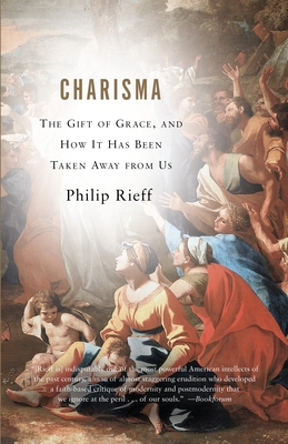 Charisma: The Gift of Grace, and How It Has Been Taken Away from Us - Rieff, Philip