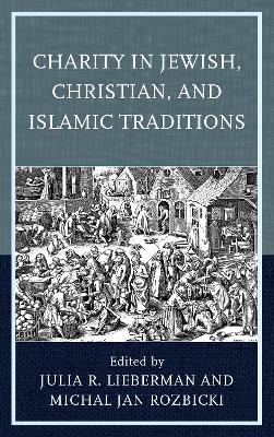 Charity in Jewish, Christian, and Islamic Traditions - Lieberman, Julia R. (Contributions by), and Rozbicki, Michal Jan (Contributions by), and Adam, Thomas (Contributions by)