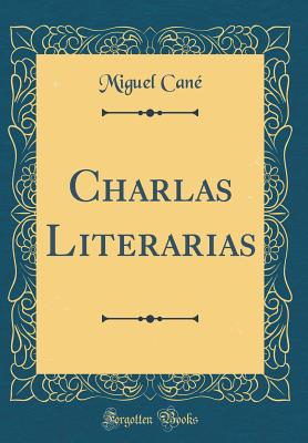 Charlas Literarias (Classic Reprint) - Cane, Miguel