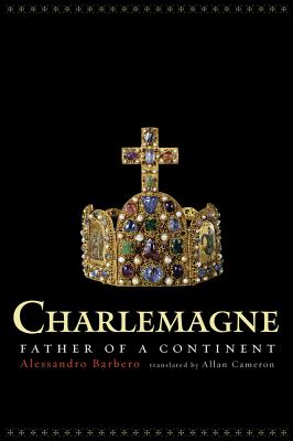 Charlemagne: Father of a Continent - Barbero, Alessandro, and Cameron, Allan (Translated by)