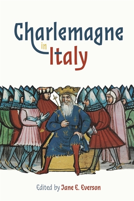 Charlemagne in Italy - Everson, Jane E, Professor (Contributions by), and Boscolo, Claudia, Dr. (Contributions by), and Morgan, Leslie Zarker...