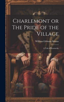 Charlemont or The Pride of the Village: A Tale of Kentucky - Simms, William Gilmore