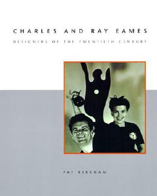 Charles and Ray Eames: Designers of the Twentieth Century - Kirkham, Pat, Professor