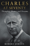 Charles at Seventy - Thoughts, Hopes & Dreams: Thoughts, Hopes and Dreams