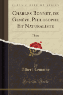 Charles Bonnet, de Geneve, Philosophe Et Naturaliste: These (Classic Reprint)