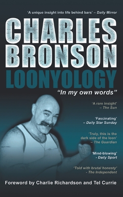 Charles Bronson: Loonyology: Loonyology: Bronson In His Own Words - Bronson, Charles, and Richardson, Charlie (Foreword by), and Currie, Tel (Foreword by)