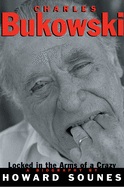 Charles Bukowski: Locked in the Arms of a Crazy Life