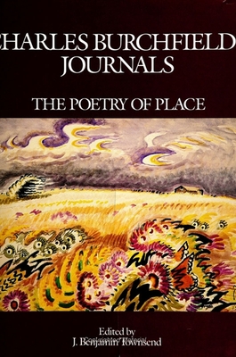 Charles Burchfield's Journals: The Poetry of Place - Burchfield, Charles, and Townsend, J Benjamin (Editor)