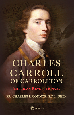 Charles Carroll of Carrollton: American Revolutionary - Connor, Fr Charles P