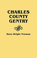 Charles County Gentry: A Genealgoical History of Six Emigrants--Thomas Dent, John Dent, Richard Edelen, John Hanson, George Newman, Humphrey