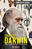 Charles Darwin: The Man, His Great Voyage, and His Theory of Evolution