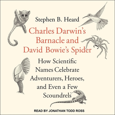 Charles Darwin's Barnacle and David Bowie's Spider: How Scientific Names Celebrate Adventurers, Heroes, and Even a Few Scoundrels - Ross, Jonathan Todd (Read by), and Heard, Stephen B