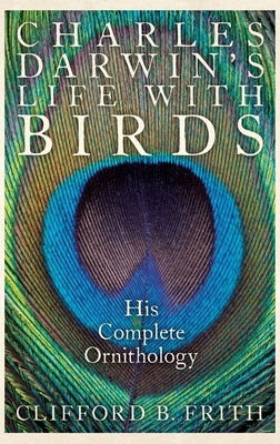Charles Darwin's Life with Birds: His Complete Ornithology - Frith, Clifford B