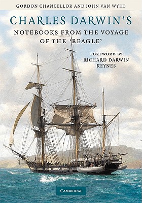 Charles Darwin's Notebooks from the Voyage of the Beagle - Chancellor, Gordon (Editor), and Van Wyhe, John (Editor), and Keynes, Richard Darwin (Foreword by)