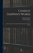 Charles Darwin's Works: The Formation of Vegetable Mould Through the Action of Worms