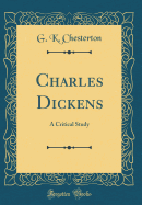 Charles Dickens: A Critical Study (Classic Reprint)