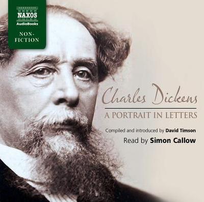 Charles Dickens: A Portrait in Letters - Dickens, Charles, and Callow, Simon (Read by), and Timson, David (Compiled by)