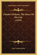 Charles Dickens, the Story of His Life (1870)