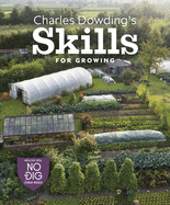 Charles Dowding's Skills for Growing: Sowing, Spacing, Planting, Picking, Watering and More