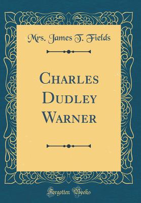 Charles Dudley Warner (Classic Reprint) - Fields, Mrs James T