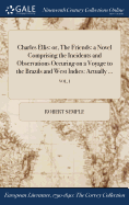 Charles Ellis: or, The Friends: a Novel Comprising the Incidents and Observations Occuring on a Voyage to the Brazils and West Indies: Actually ...; VOL. I