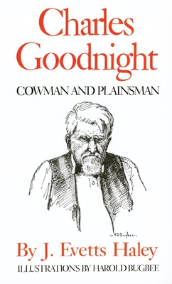 Charles Goodnight: Cowman and Plainsman - Haley, J Evetts