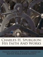 Charles H. Spurgeon; His Faith and Works