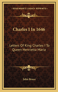 Charles I in 1646: Letters of King Charles I to Queen Henrietta Maria