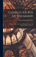 Charles Ier Roi De Roumanie: Chronique, Actes, Documents, Publies Par Demetre A. Sturdza, Volume 1, Part 3...