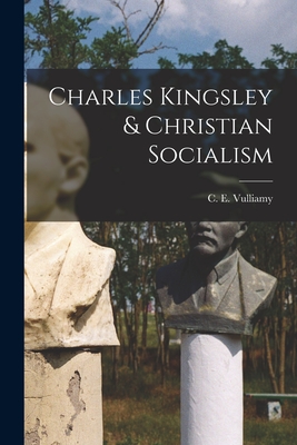 Charles Kingsley & Christian Socialism - Vulliamy, C E (Colwyn Edward) 1886 (Creator)