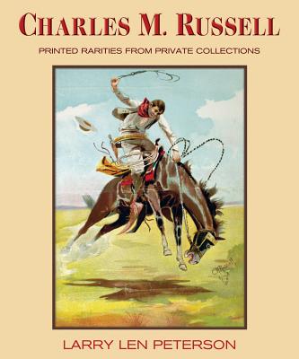 Charles M Russell: Printed Rarities from Private Collectons - Peterson, Larry Len