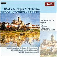 Charles-Marie Widor, Joseph Jongen, Horatio Parker: Works for Organ & Orchestra - Franz Hauk (organ); Alfredo Ibarra (conductor)