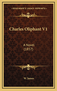 Charles Oliphant V1: A Novel (1857)