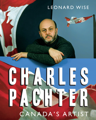 Charles Pachter: Canada's Artist - Wise, Leonard, and Smart, Tom (Foreword by), and Atwood, Margaret (Introduction by)