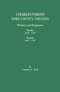 Charles Parish, York County, Virginia. History and Registers: Births 1648-1789, Deaths 1665-1787 - Bell, Landon C