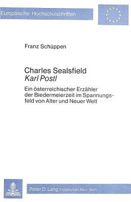 Charles Sealsfield / Karl Postl: Ein Oesterreichischer Erzaehler Der Biedermeierzeit Im Spannungsfeld Von Alter Und Neuer Welt - Sch?ppen, Franz