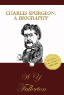 Charles Spurgeon: A Biography: The Life of C. H. Spurgeon by a Close Friend