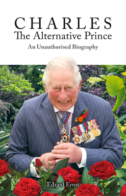 Charles, the Alternative Prince: An Unauthorised Biography - Ernst, Edzard